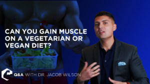 Dr. Wilson discusses gaining muscle on a vegan or vegetarian diet